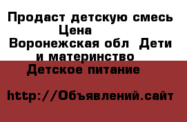Продаст детскую смесь › Цена ­ 400 - Воронежская обл. Дети и материнство » Детское питание   